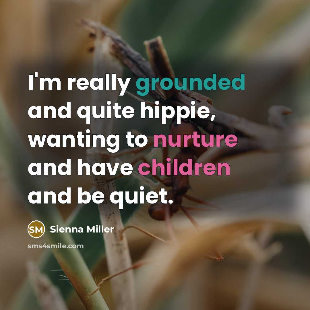 “I'm really grounded and quite hippie, wanting to nurture and have children and be quiet.” quote by Sienna Miller