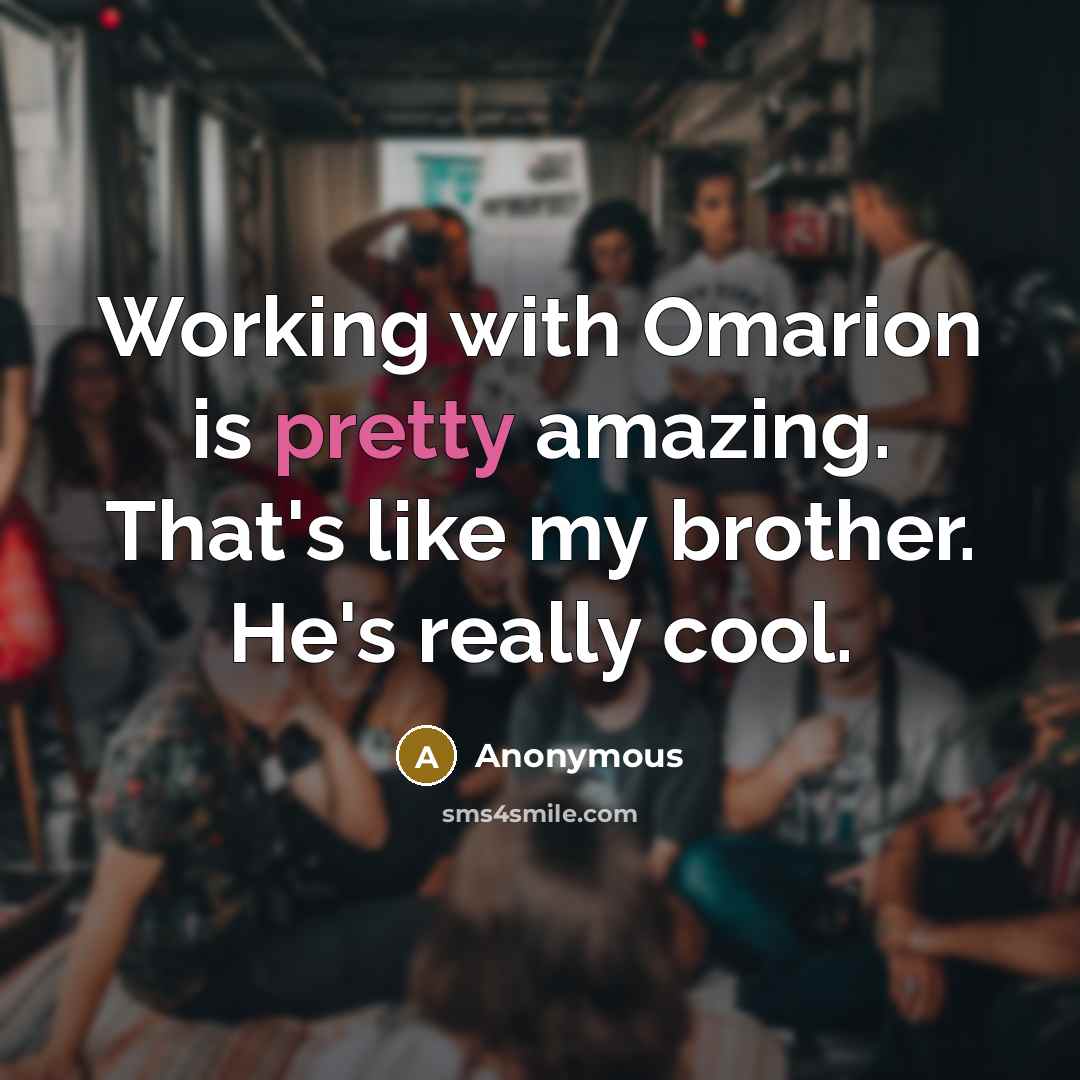 “Working with Omarion is pretty amazing. That's like my brother. He's really cool.” quote by Anonymous