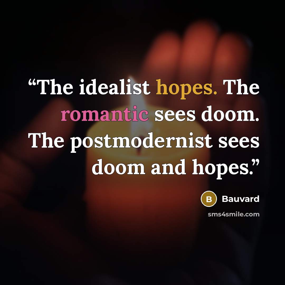 “The idealist hopes. The romantic sees doom. The postmodernist sees doom and hopes.” quote by Bauvard
