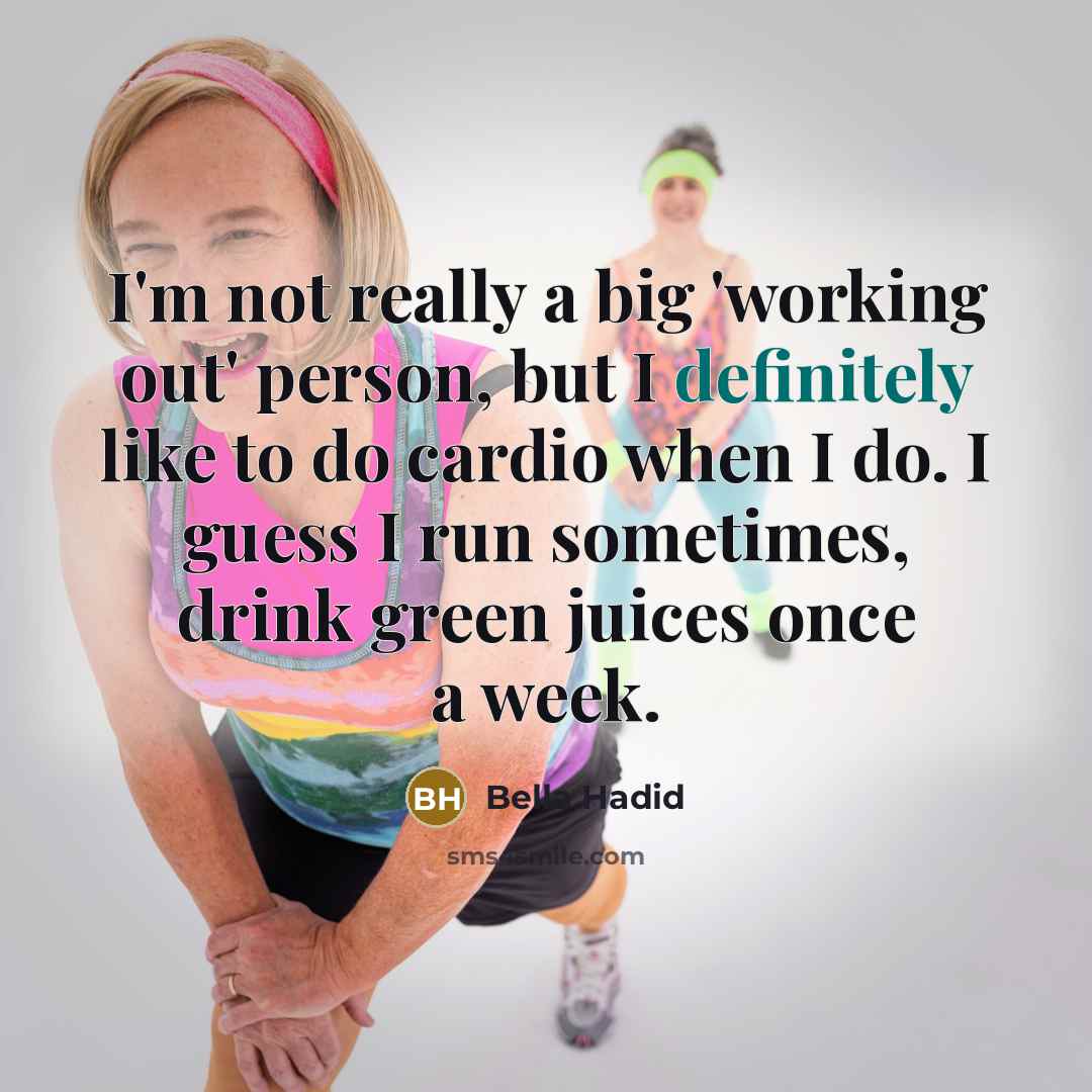 “I'm not really a big 'working out' person, but I definitely like to do cardio when I do. I guess I run sometimes, drink green juices once a week.” quote by Bella Hadid