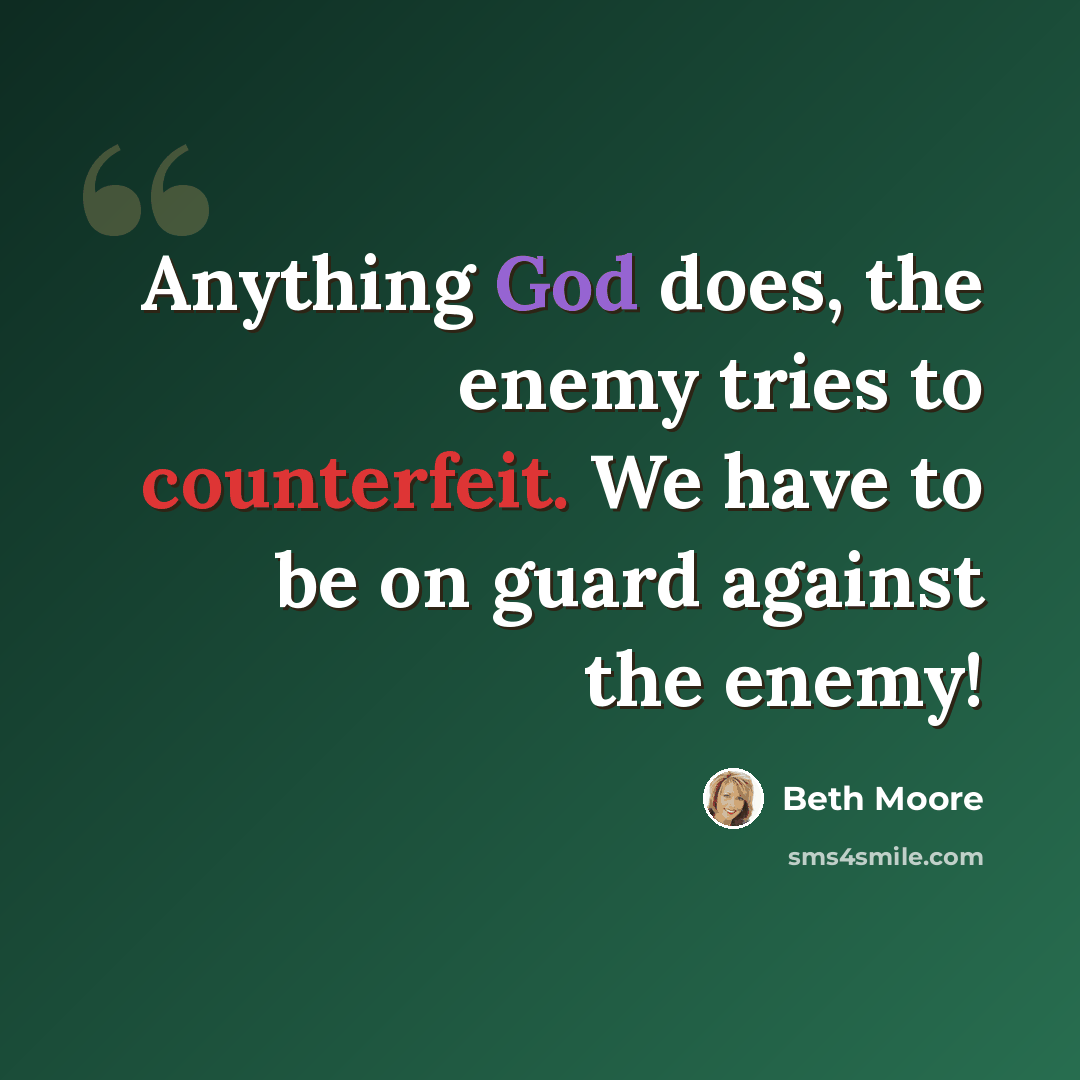 “Anything God does, the enemy tries to counterfeit. We have to be on guard against the enemy!” quote by Beth Moore