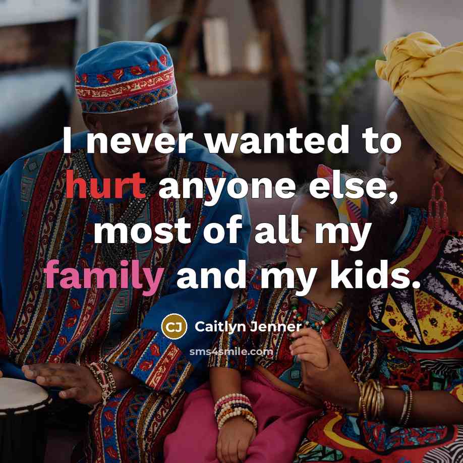 “I never wanted to hurt anyone else, most of all my family and my kids.” quote by Caitlyn Jenner