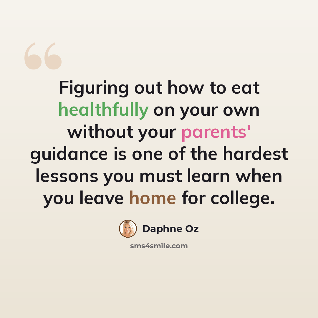 “Figuring out how to eat healthfully on your own without your parents' guidance is one of the hardest lessons you must learn when you leave home for college.” quote by Daphne Oz
