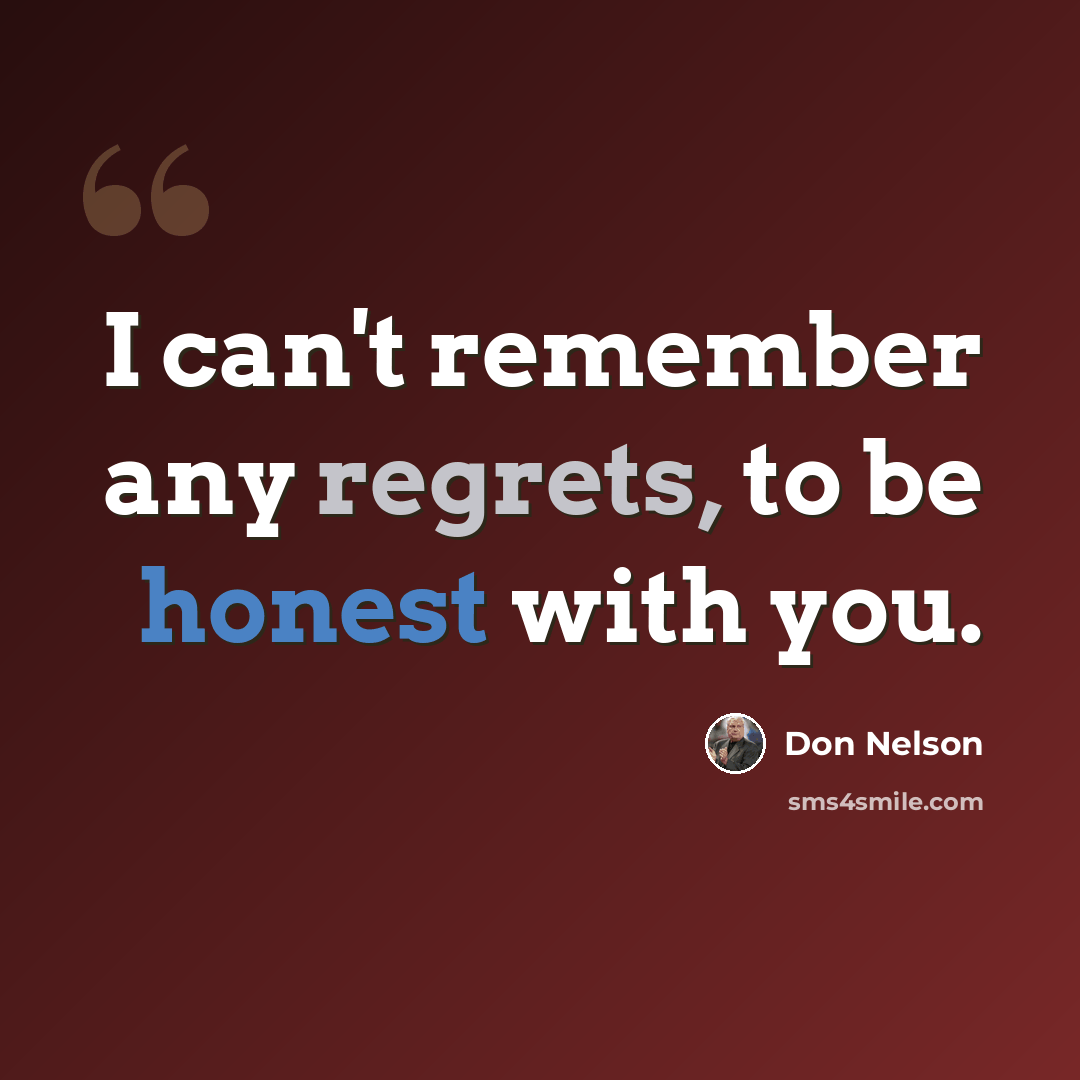 “I can't remember any regrets, to be honest with you.” quote by Don Nelson