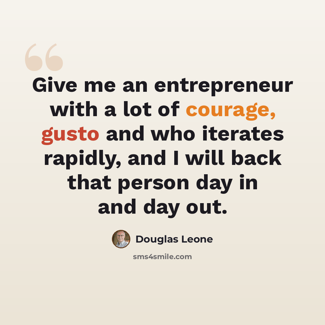 “Give me an entrepreneur with a lot of courage, gusto and who iterates rapidly, and I will back that person day in and day out.” quote by Douglas Leone