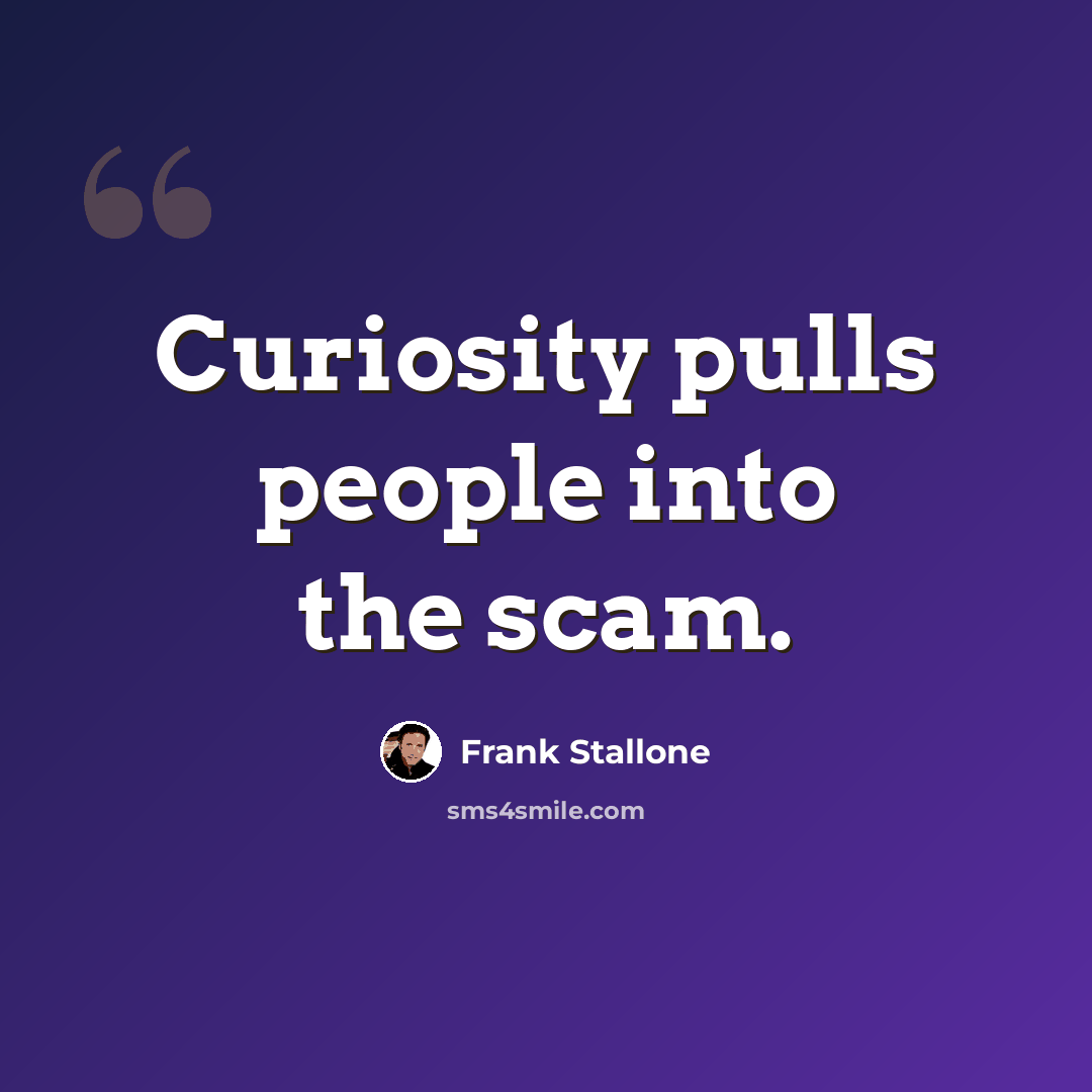 “Curiosity pulls people into the scam.” quote by Frank Stallone