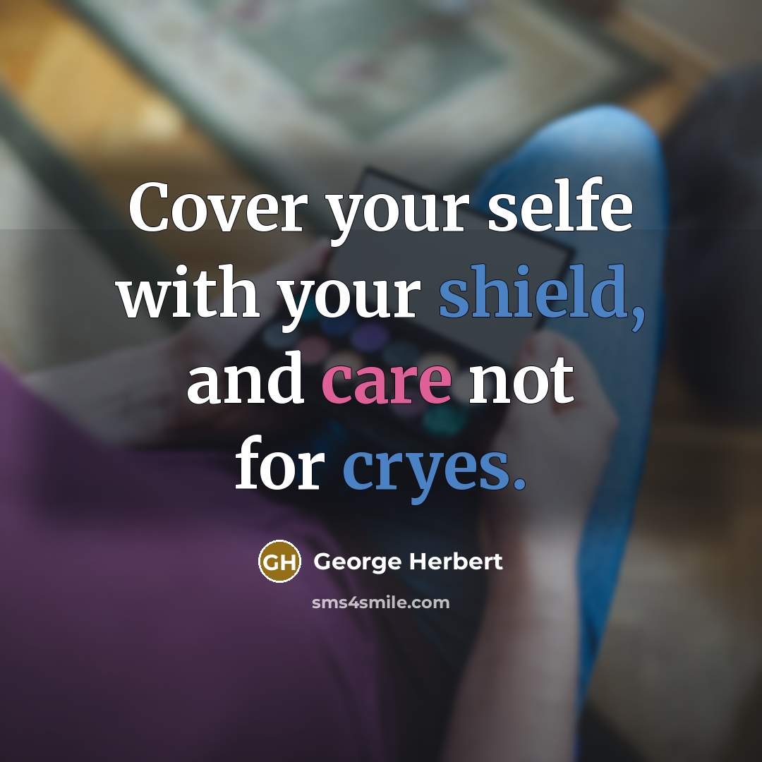 “Cover your selfe with your shield, and care not for cryes.” quote by George Herbert