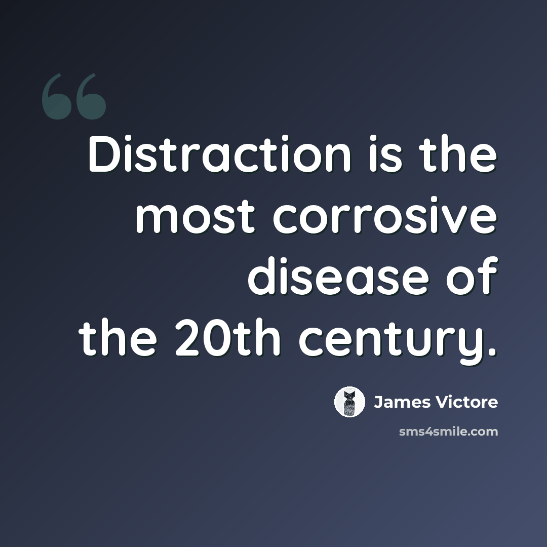 “Distraction is the most corrosive disease of the 20th century.” quote by James Victore