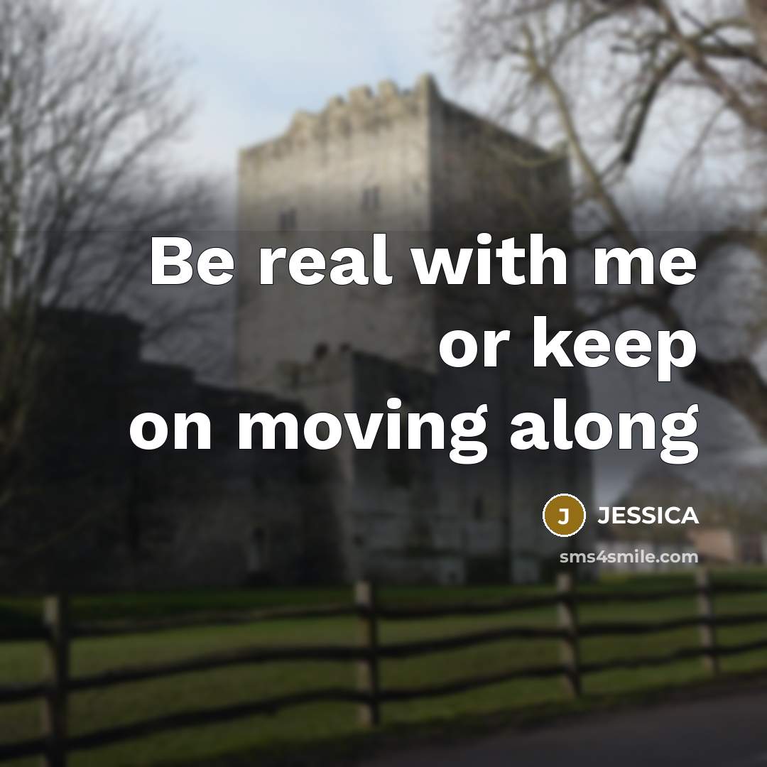 “Be real with me or keep on moving along” quote by Jessica