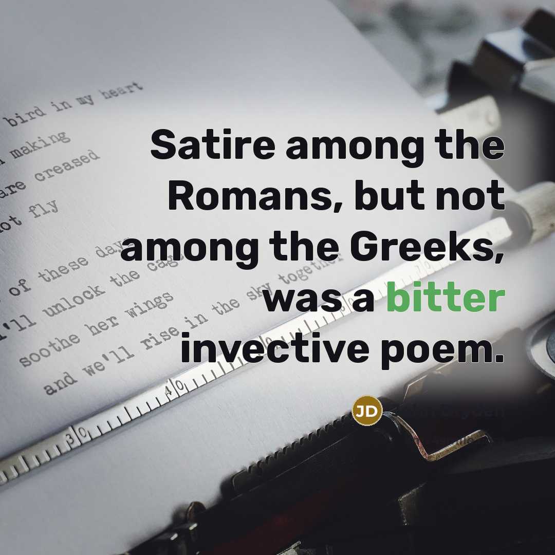 “Satire among the Romans, but not among the Greeks, was a bitter invective poem.” quote by John Dryden