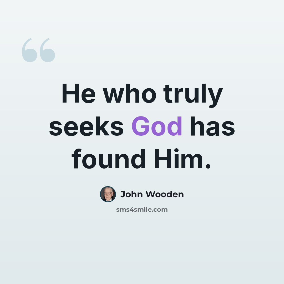 “He who truly seeks God has found Him.” quote by John Wooden