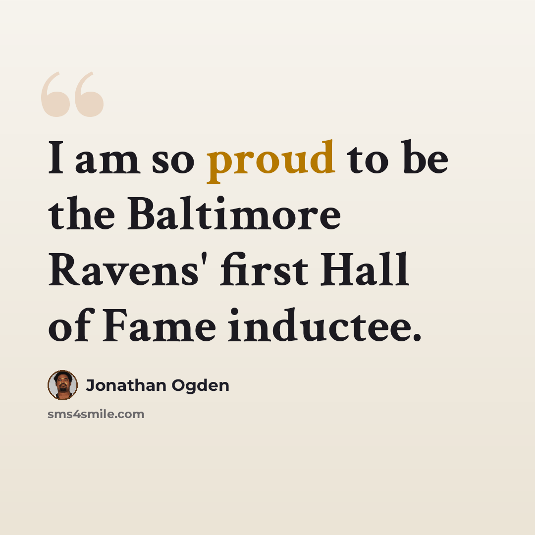 “I am so proud to be the Baltimore Ravens' first Hall of Fame inductee.” quote by Jonathan Ogden