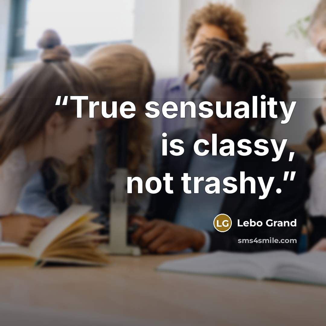 “True sensuality is classy, not trashy.” quote by Lebo Grand