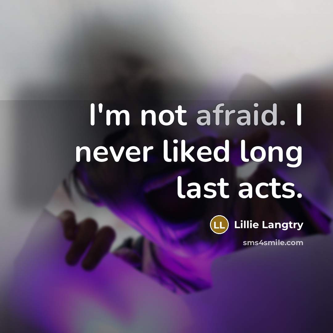 “I'm not afraid. I never liked long last acts.” quote by Lillie Langtry