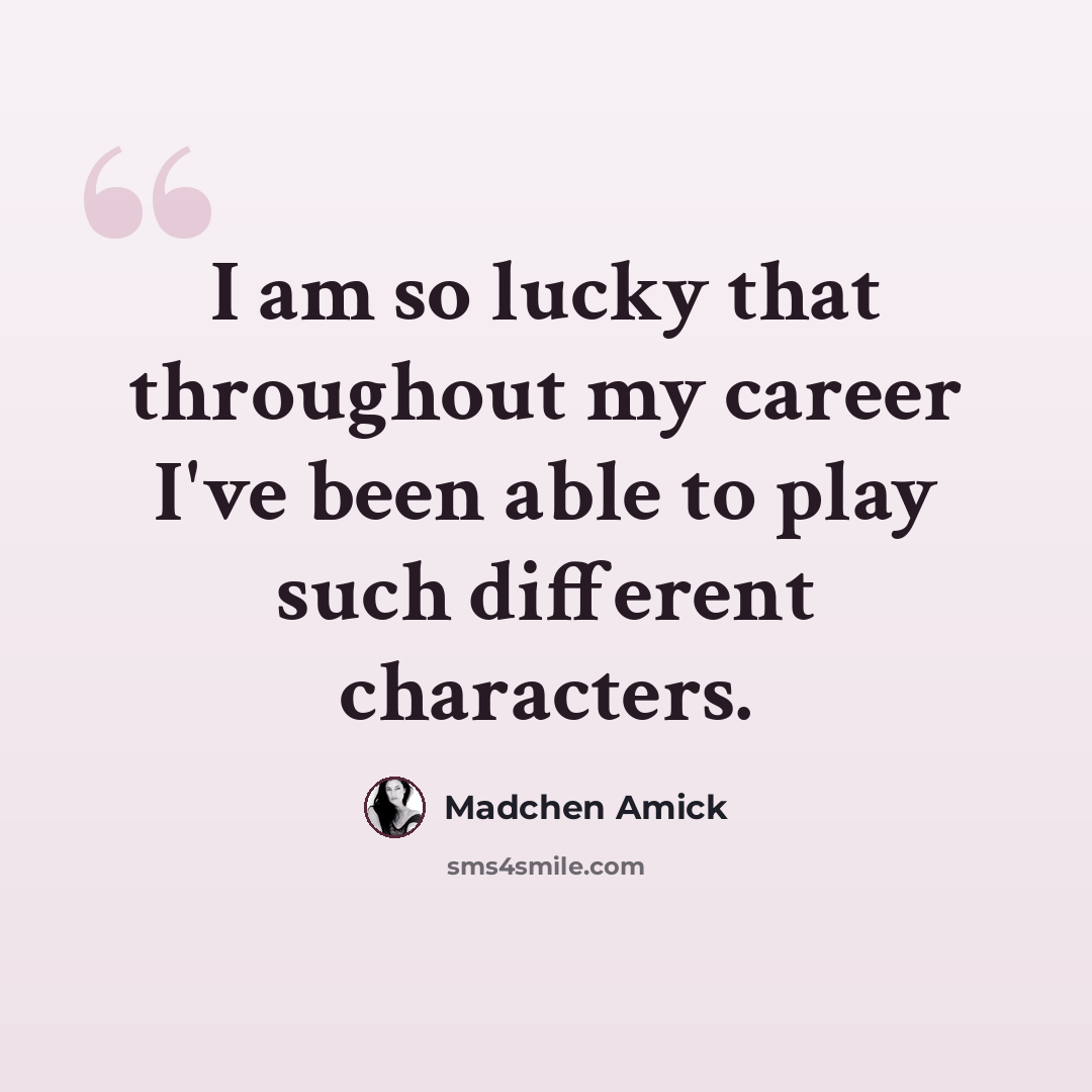 “I am so lucky that throughout my career I've been able to play such different characters.” quote by Madchen Amick
