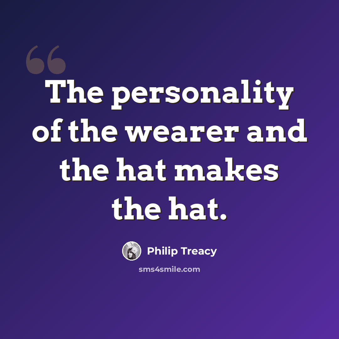 “The personality of the wearer and the hat makes the hat.” quote by Philip Treacy
