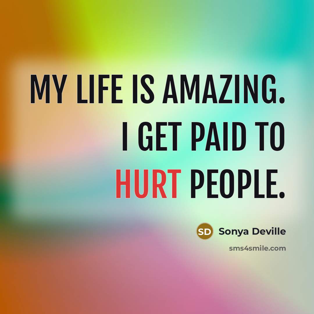“My life is amazing. I get paid to hurt people.” quote by Sonya Deville