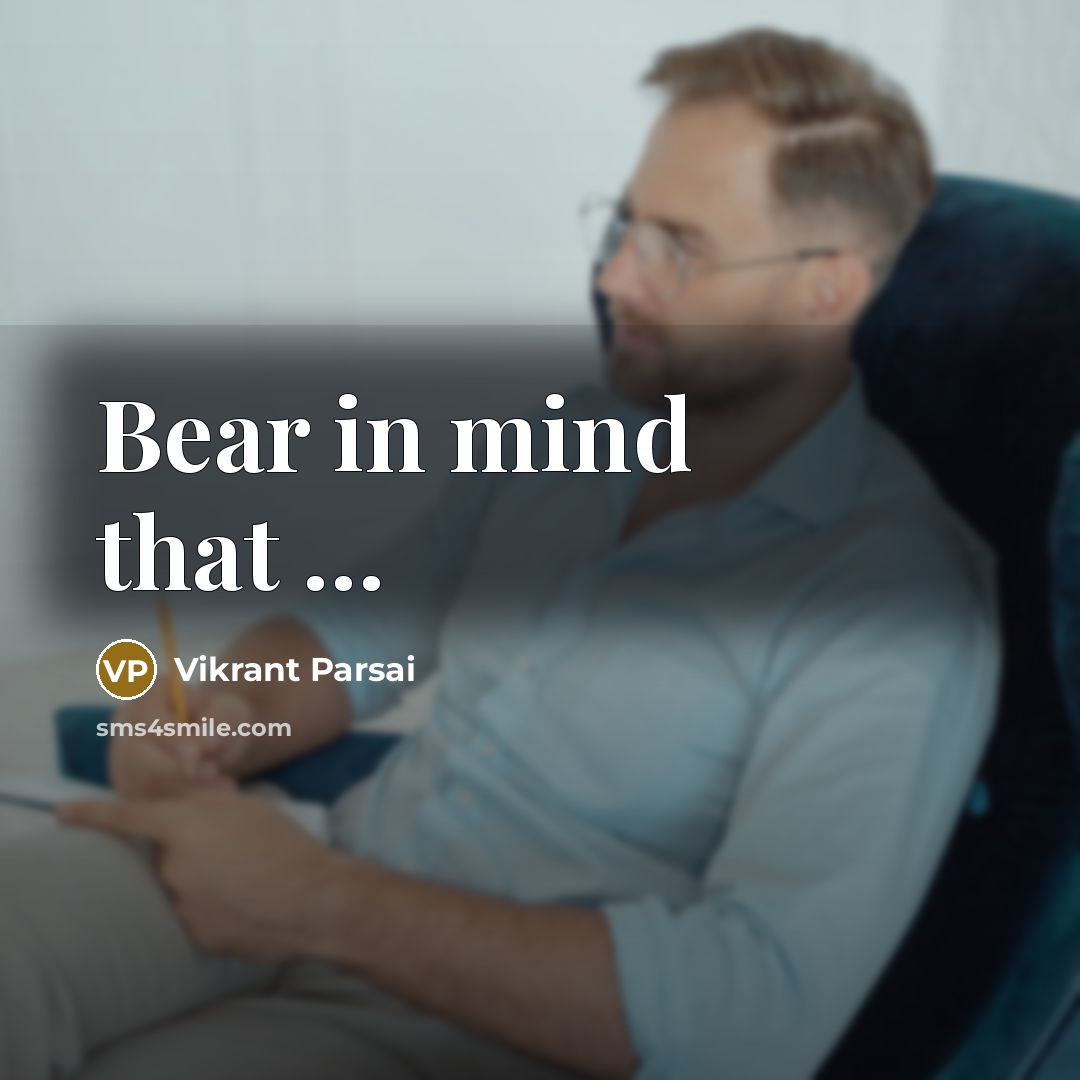 “Bear in mind that …” quote by Vikrant Parsai