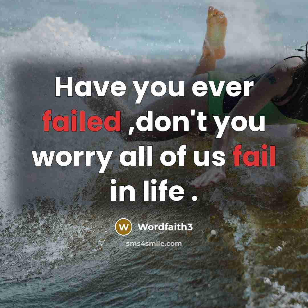 “Have you ever failed ,don't you worry all of us fail in life .” quote by Wordfaith3