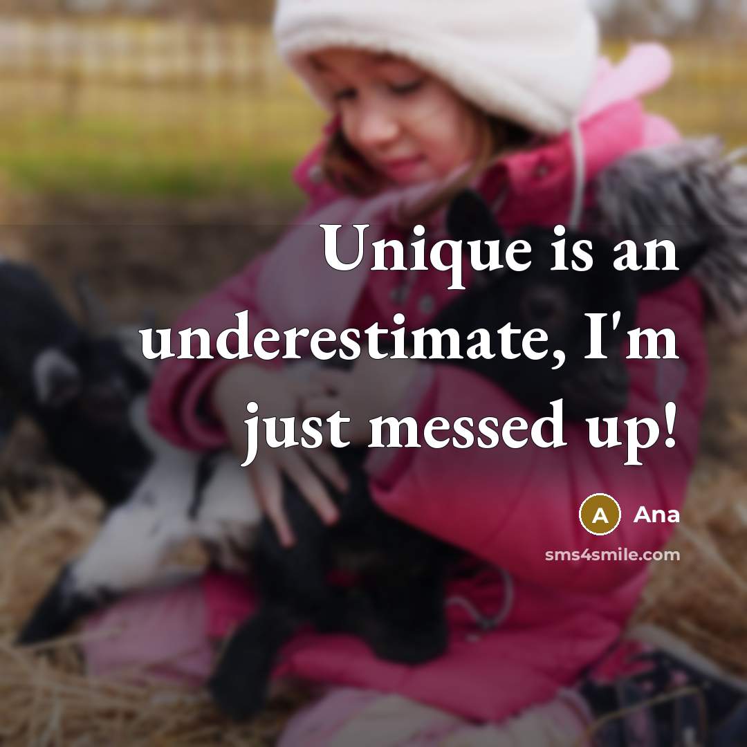 “Unique is an underestimate, I'm just messed up!” quote by Ana