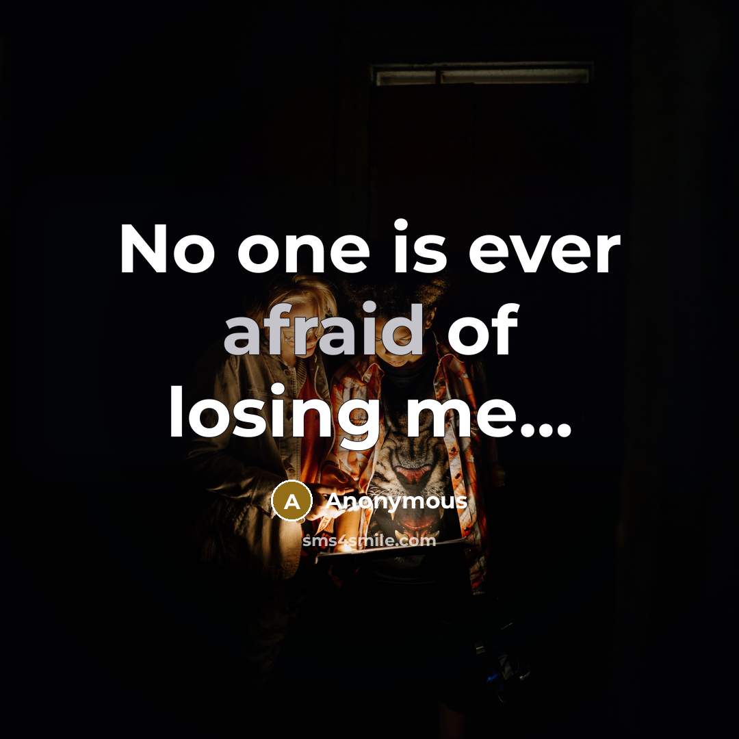 “No one is ever afraid of losing me…” quote by Anonymous