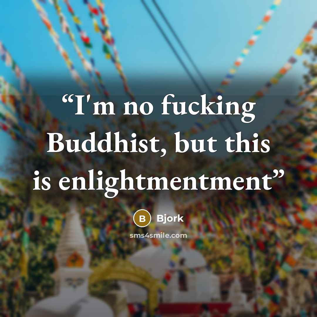 “I'm no fucking Buddhist, but this is enlightmentment” quote by bjork