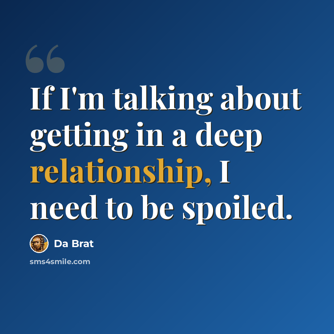 “If I'm talking about getting in a deep relationship, I need to be spoiled.” quote by Da Brat