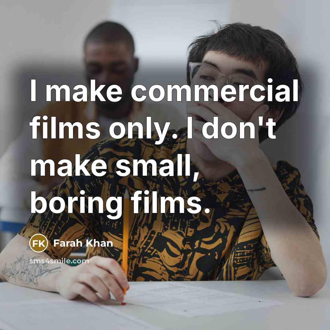 “I make commercial films only. I don't make small, boring films.” quote by Farah Khan