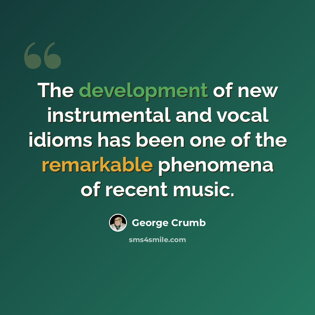 “The development of new instrumental and vocal idioms has been one of the remarkable phenomena of recent music.” quote by George Crumb