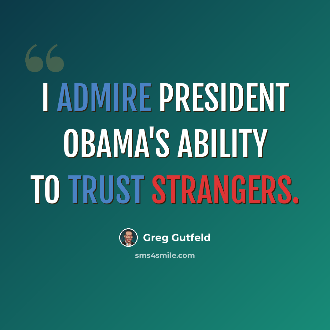 “I admire President Obama's ability to trust strangers.” quote by Greg Gutfeld