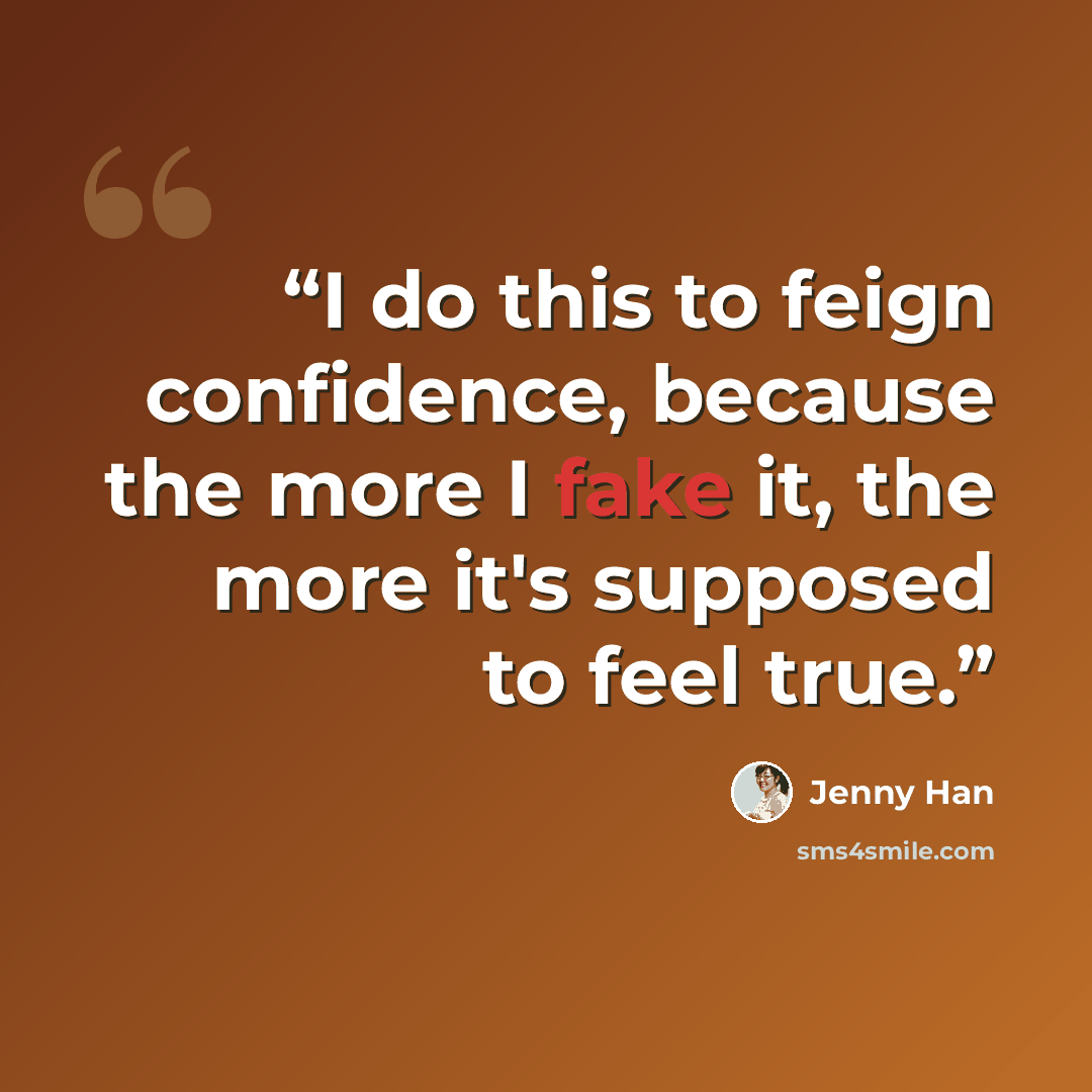 “I do this to feign confidence, because the more I fake it, the more it's supposed to feel true.” quote by Jenny Han