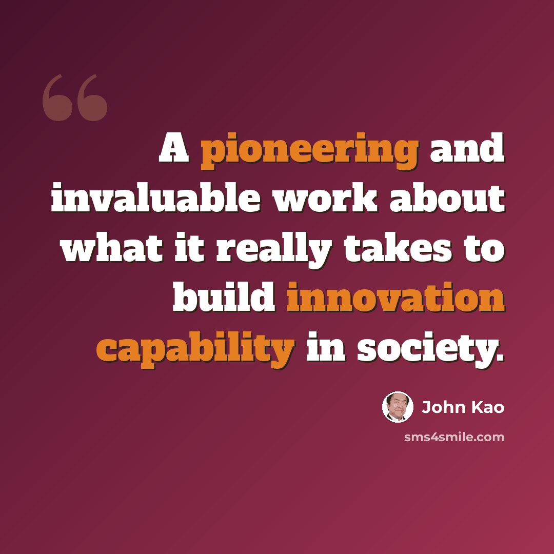 “A pioneering and invaluable work about what it really takes to build innovation capability in society.” quote by John Kao