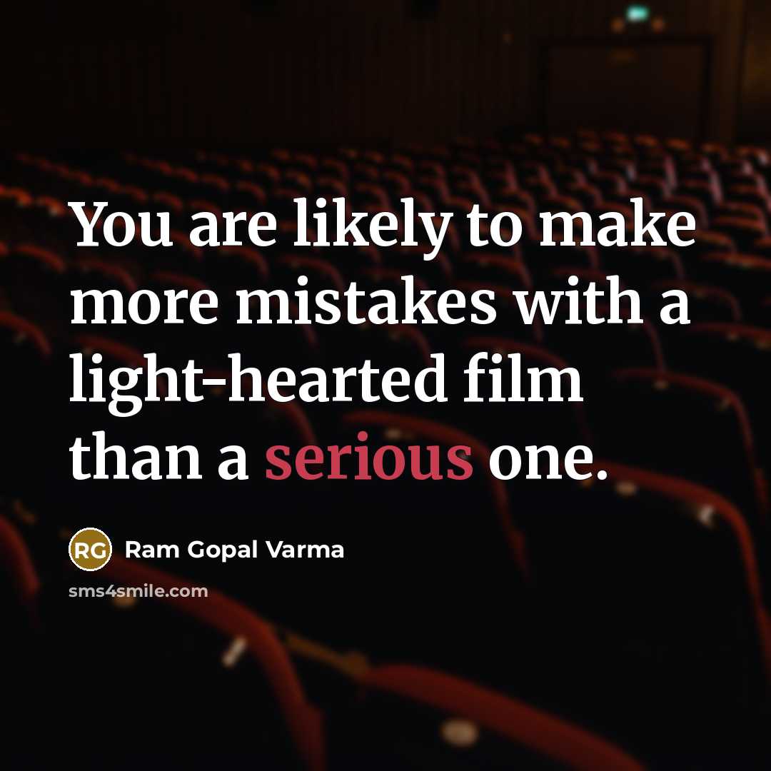 “You are likely to make more mistakes with a light-hearted film than a serious one.” quote by Ram Gopal Varma