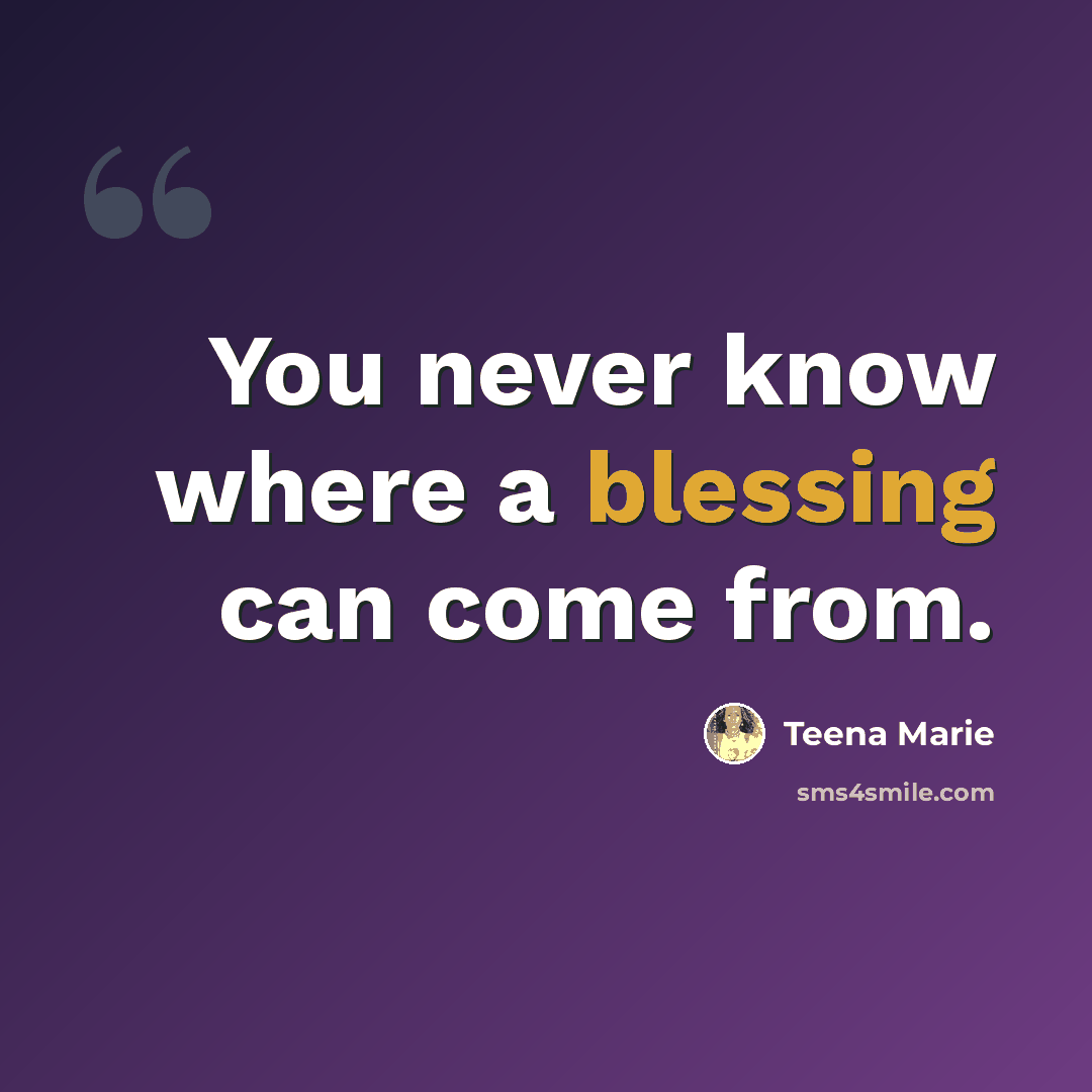 “You never know where a blessing can come from.” quote by Teena Marie