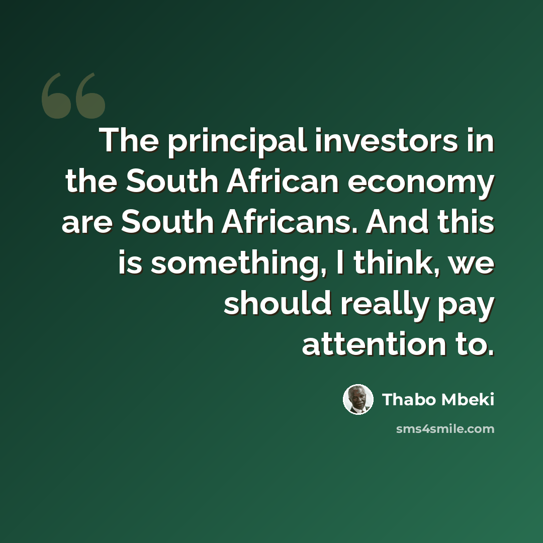 “The principal investors in the South African economy are South Africans. And this is something, I think, we should really pay attention to.” quote by Thabo Mbeki