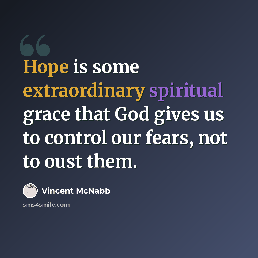“Hope is some extraordinary spiritual grace that God gives us to control our fears, not to oust them.” quote by Vincent McNabb