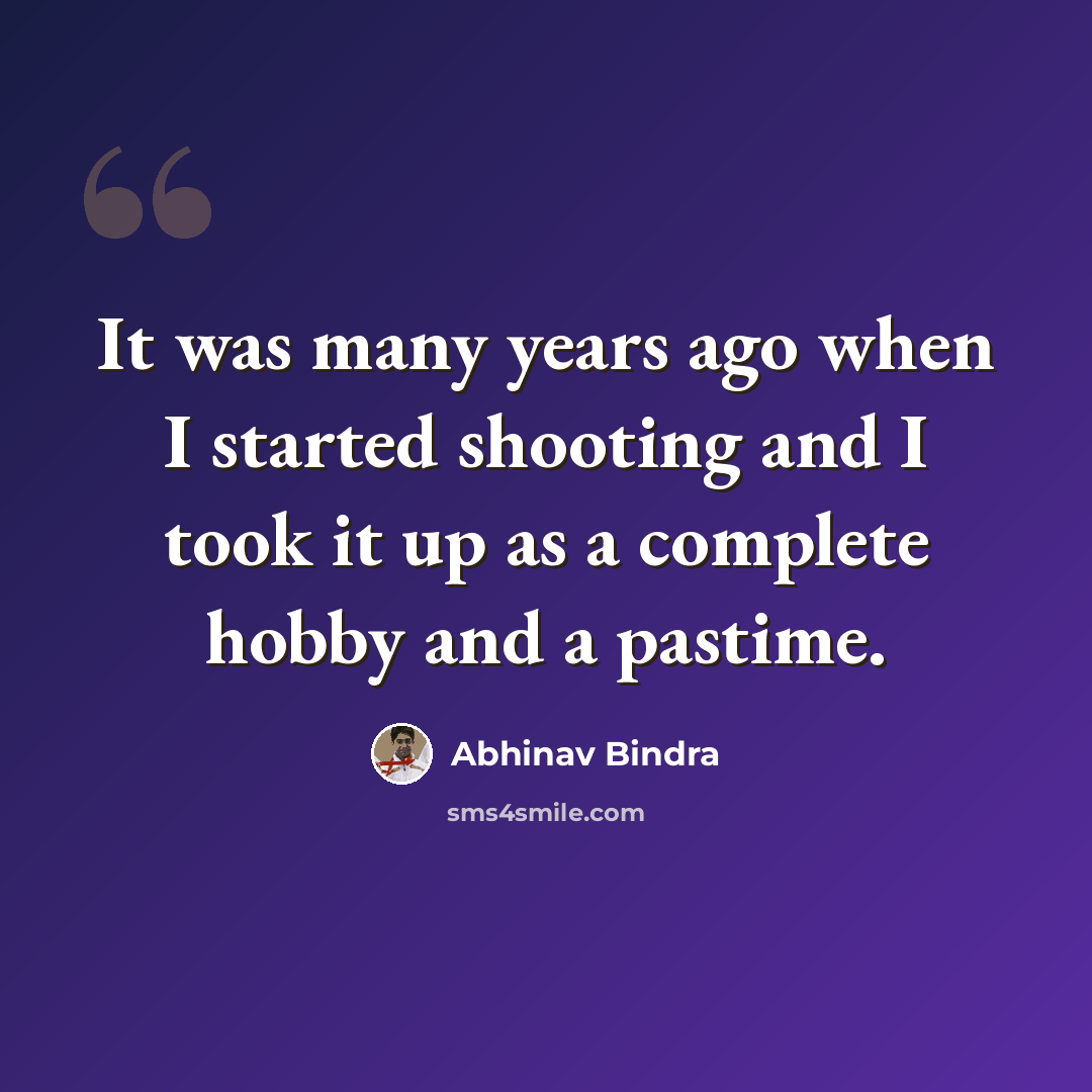 “It was many years ago when I started shooting and I took it up as a complete hobby and a pastime.” quote by Abhinav Bindra