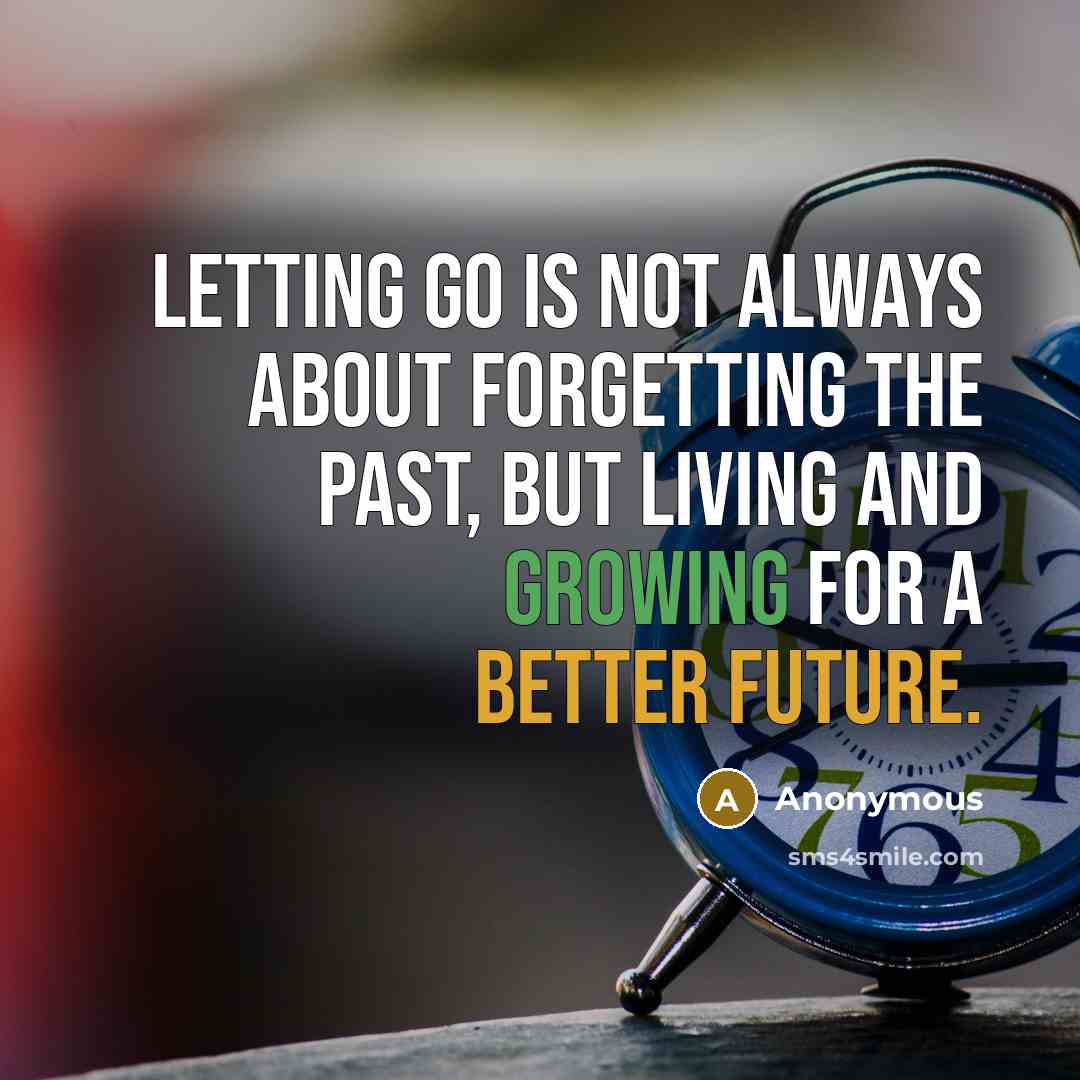 “Letting go is not always about forgetting the past, but living and growing for a better future.” quote by Anonymous