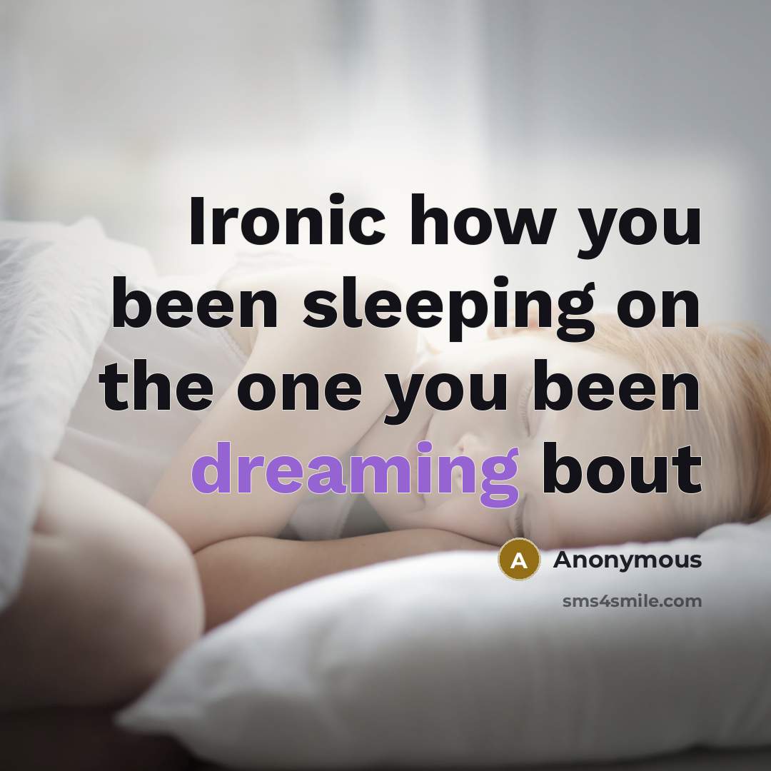 “Ironic how you been sleeping on the one you been dreaming bout” quote by Anonymous