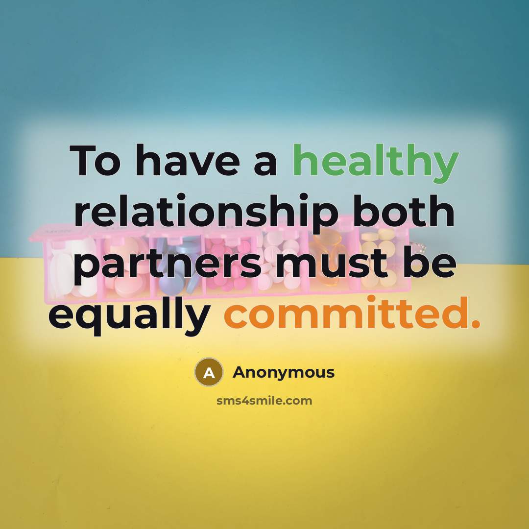 “To have a healthy relationship both partners must be equally committed.” quote by Anonymous