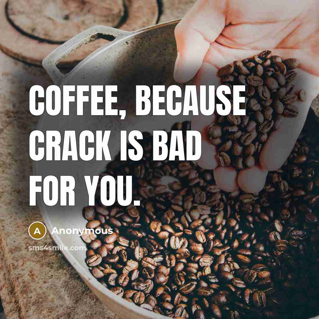 “Coffee, because crack is bad for you.” quote by Anonymous