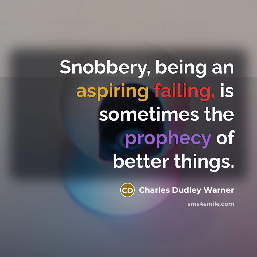 “Snobbery, being an aspiring failing, is sometimes the prophecy of better things.” quote by Charles Dudley Warner