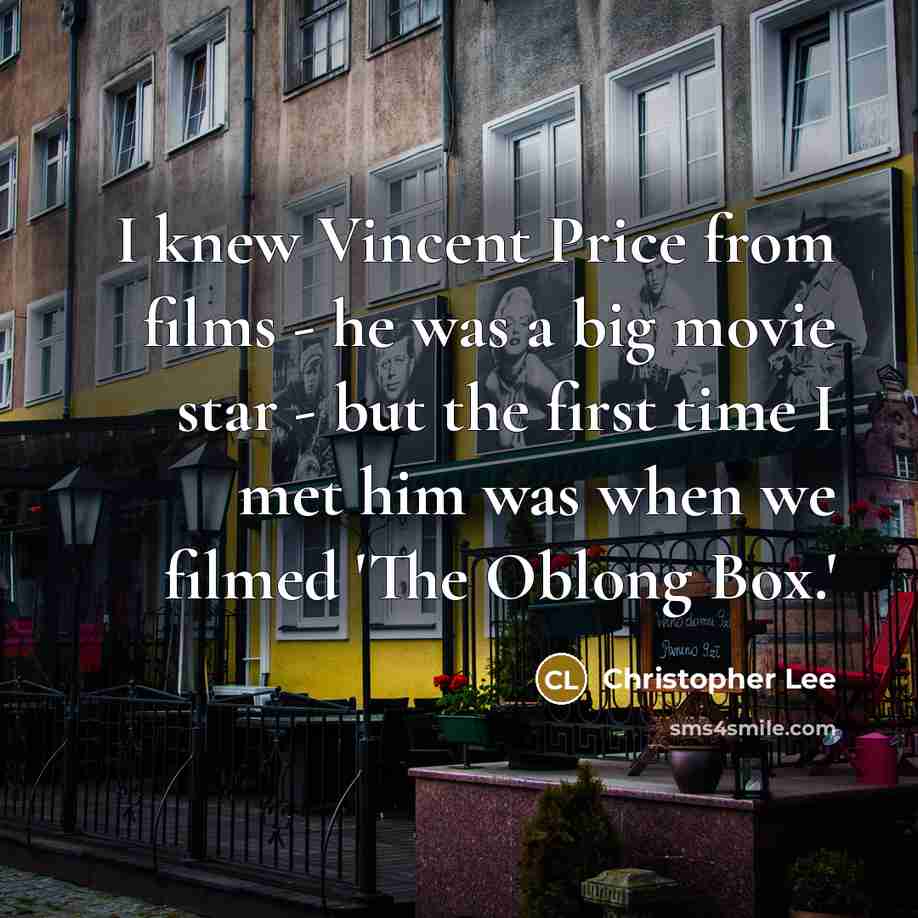 “I knew Vincent Price from films - he was a big movie star - but the first time I met him was when we filmed 'The Oblong Box.'” quote by Christopher Lee