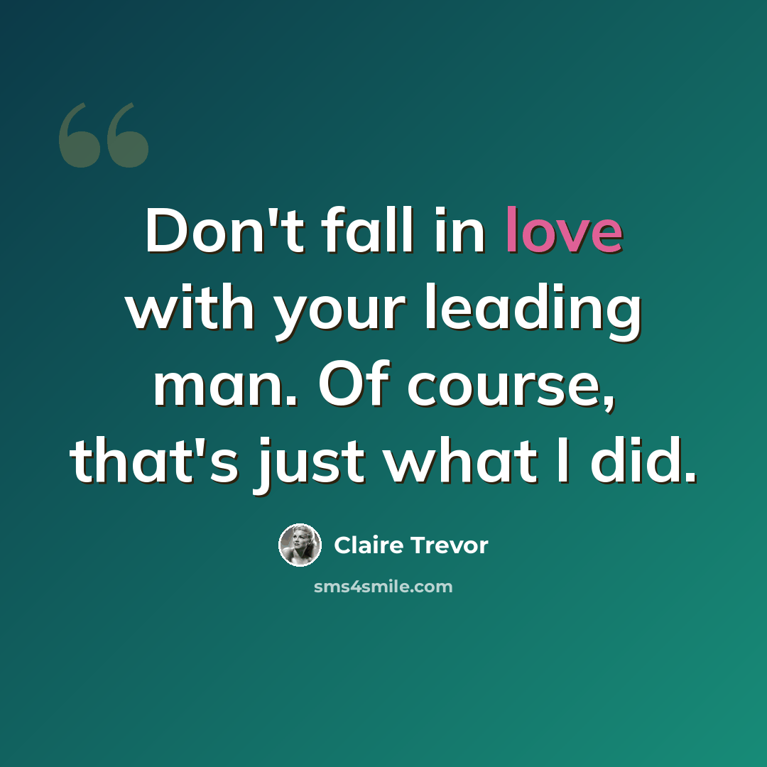“Don't fall in love with your leading man. Of course, that's just what I did.” quote by Claire Trevor