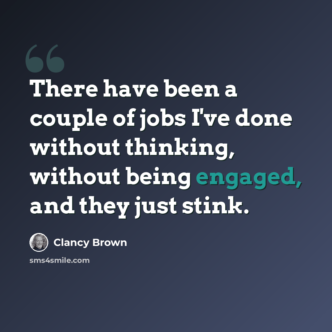 “There have been a couple of jobs I've done without thinking, without being engaged, and they just stink.” quote by Clancy Brown