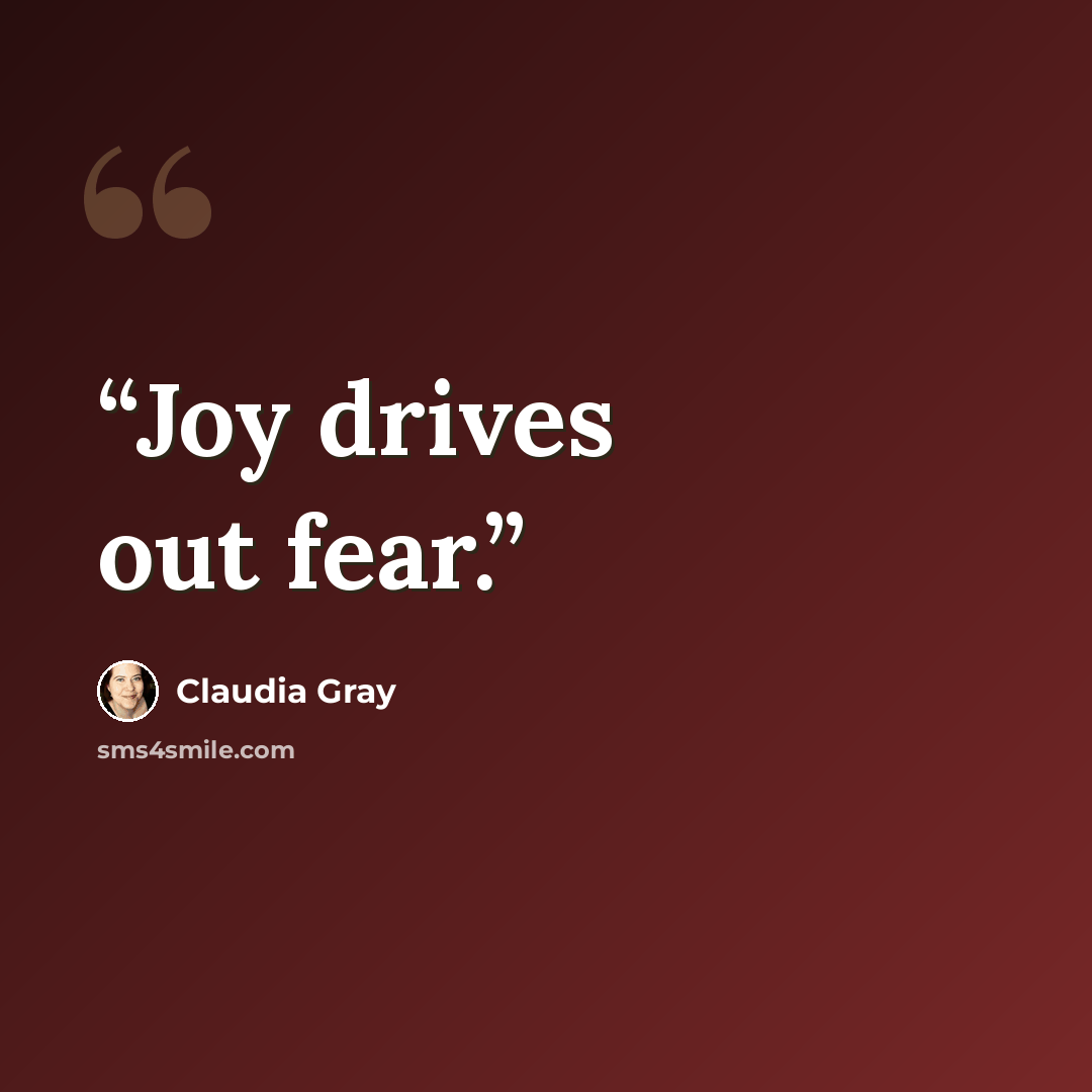 “Joy drives out fear.” quote by Claudia Gray
