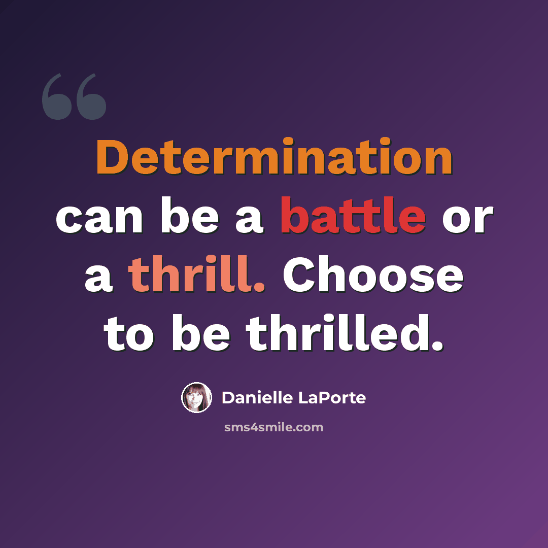 “Determination can be a battle or a thrill. Choose to be thrilled.” quote by Danielle LaPorte