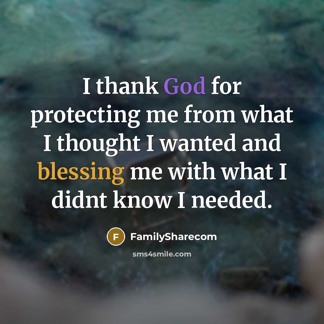“I thank God for protecting me from what I thought I wanted and blessing me with what I didnt know I needed.” quote by FamilySharecom