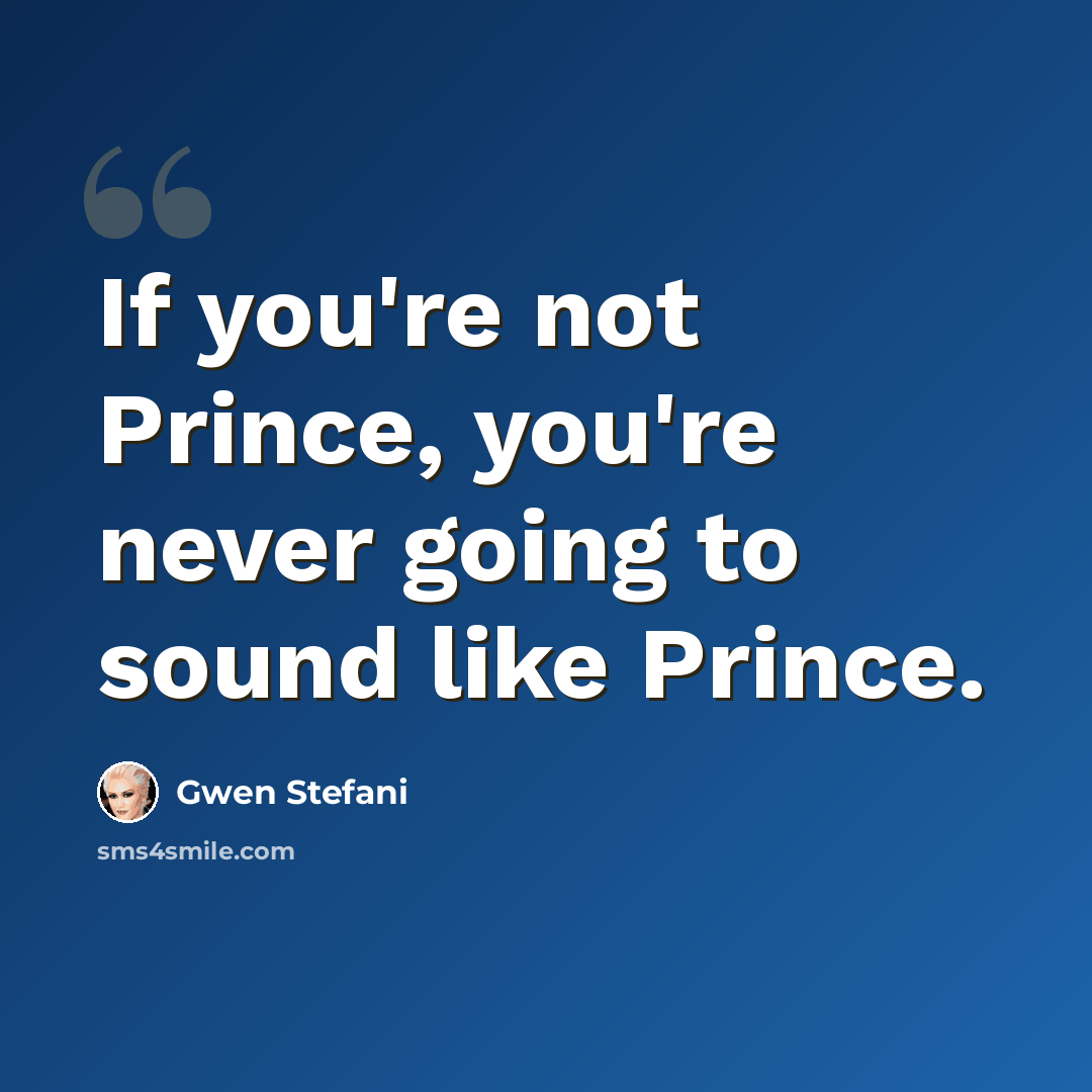 “If you're not Prince, you're never going to sound like Prince.” quote by Gwen Stefani