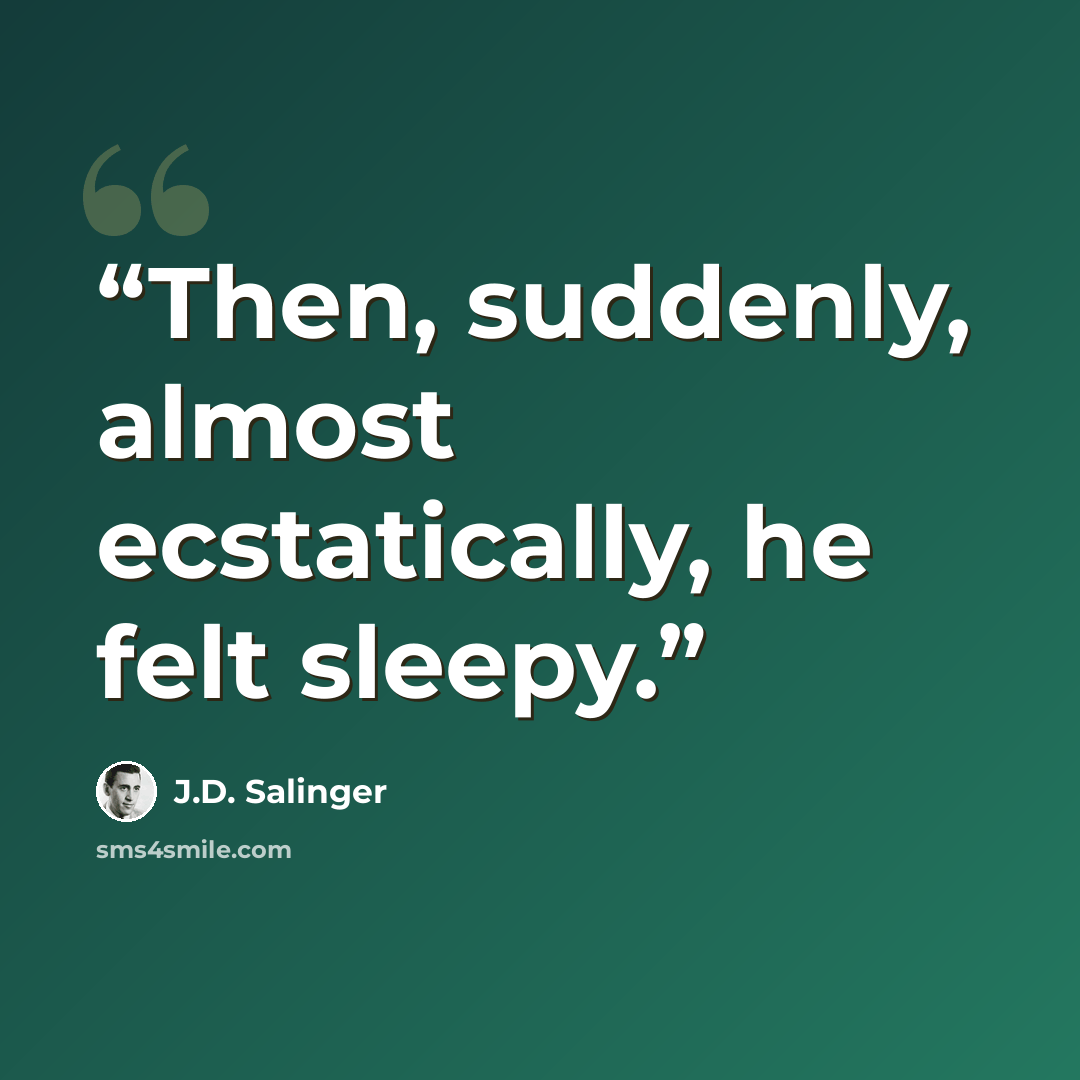 “Then, suddenly, almost ecstatically, he felt sleepy.” quote by J.D. Salinger